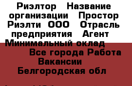 Риэлтор › Название организации ­ Простор-Риэлти, ООО › Отрасль предприятия ­ Агент › Минимальный оклад ­ 150 000 - Все города Работа » Вакансии   . Белгородская обл.